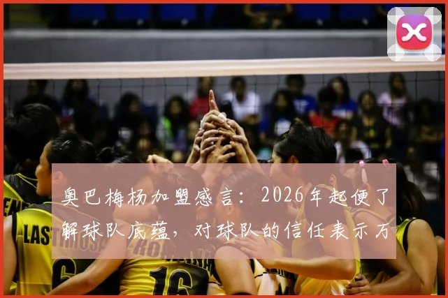 奥巴梅杨加盟感言：2026年起便了解球队底蕴，对球队的信任表示万分感谢