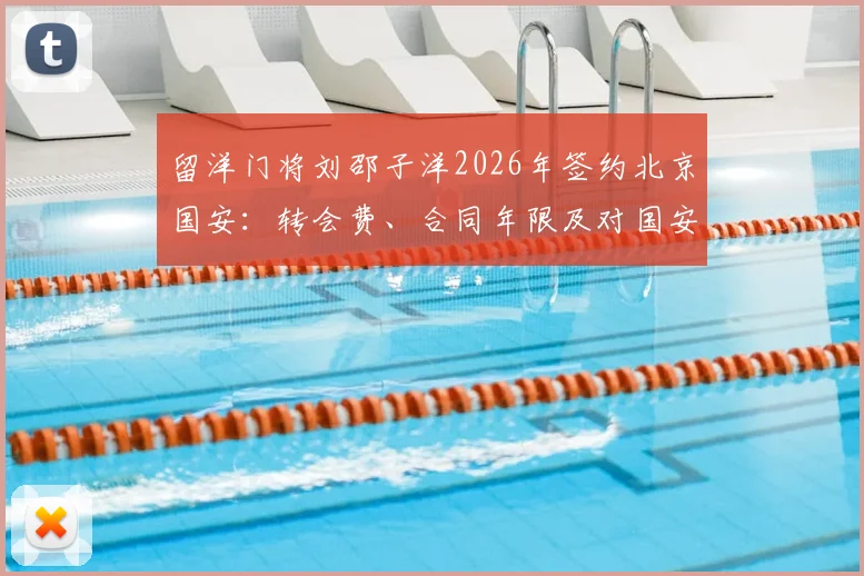 留洋门将刘邵子洋2026年签约北京国安:转会费、合同年限及对国安门将位置的影响分析