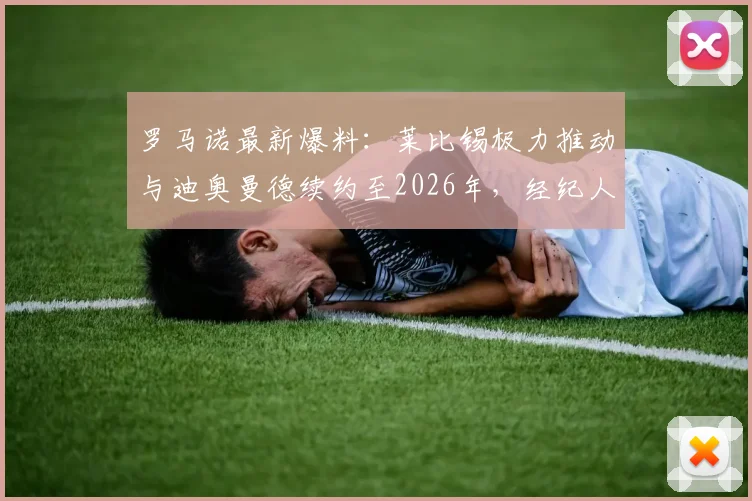 罗马诺最新爆料:莱比锡极力推动与迪奥曼德续约至2026年,经纪人谈判核心条款深度解读