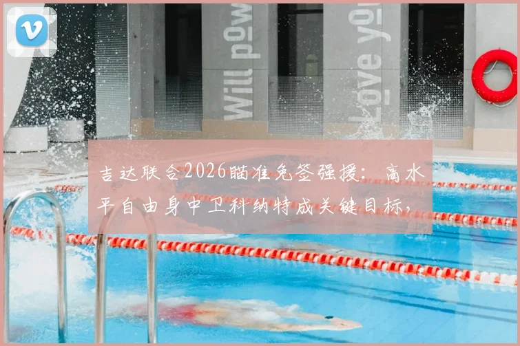 吉达联合2026瞄准免签强援:高水平自由身中卫科纳特成关键目标,解析转会可能性与球队后防需求